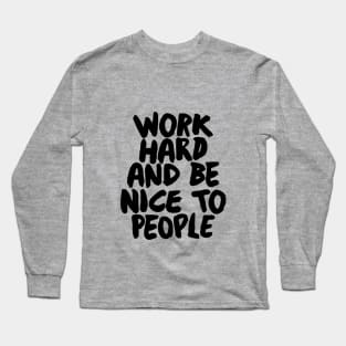 Work Hard and Be Nice to People Long Sleeve T-Shirt